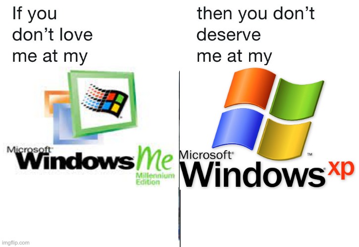if you don't love me at my Windows Version | image tagged in if you don't love me at my,windows,windows xp,windows me | made w/ Imgflip meme maker