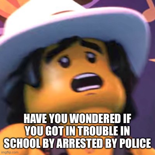Cole | HAVE YOU WONDERED IF YOU GOT IN TROUBLE IN SCHOOL BY ARRESTED BY POLICE | image tagged in cole | made w/ Imgflip meme maker