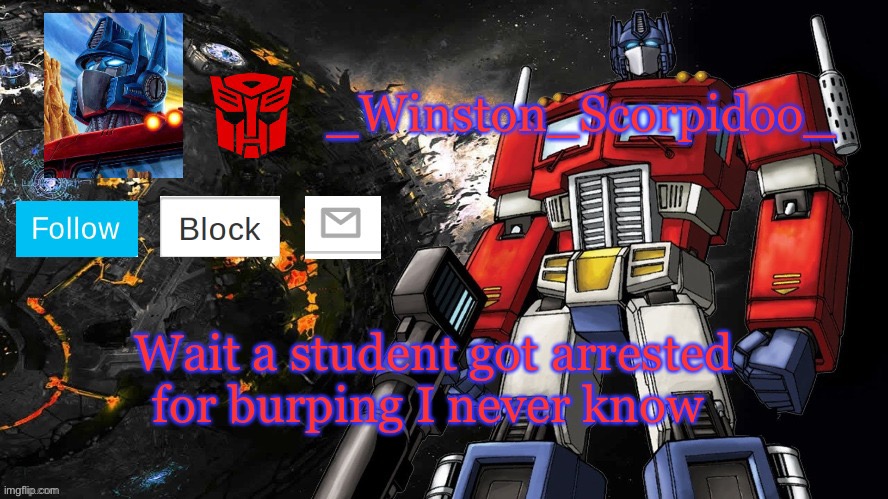 Winston Optimus Template | Wait a student got arrested for burping I never know | image tagged in winston optimus template | made w/ Imgflip meme maker