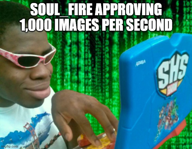 Guy typing | SOUL_FIRE APPROVING 1,000 IMAGES PER SECOND | image tagged in guy typing | made w/ Imgflip meme maker