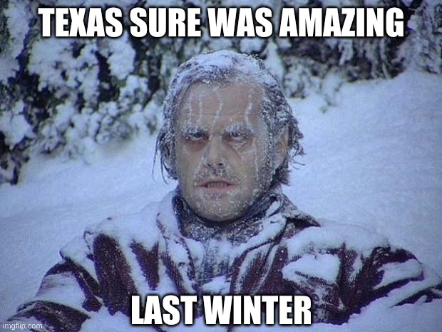 Jack Nicholson The Shining Snow Meme | TEXAS SURE WAS AMAZING LAST WINTER | image tagged in memes,jack nicholson the shining snow | made w/ Imgflip meme maker