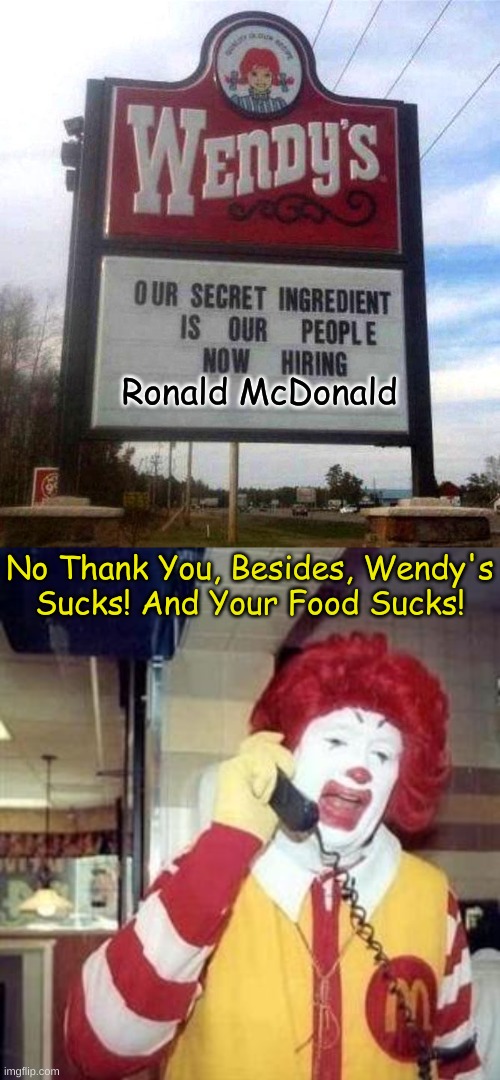 lol | Ronald McDonald; No Thank You, Besides, Wendy's
Sucks! And Your Food Sucks! | image tagged in wendy's sign,ronald mcdonald temp,mcdonald's,wendy's | made w/ Imgflip meme maker