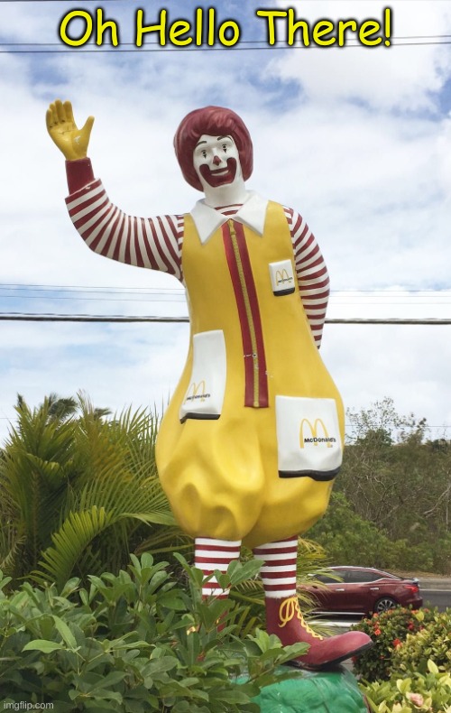 O_O | Oh Hello There! | image tagged in ronald mcdonald statue,mcdonald's | made w/ Imgflip meme maker