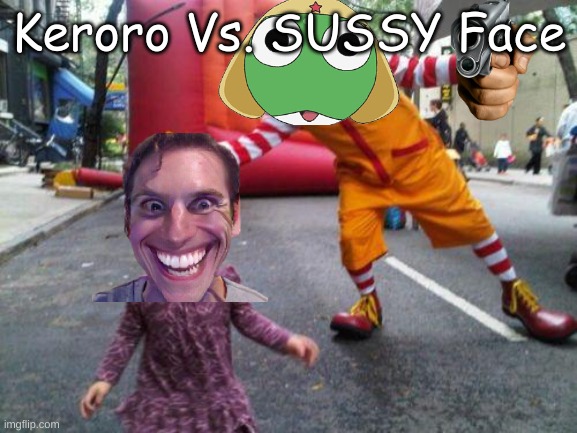 Keroro Vs. Sussy Face | Keroro Vs. SUSSY Face | image tagged in ronald mcdonald kid | made w/ Imgflip meme maker