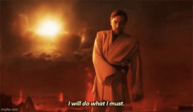 I will do what i must | image tagged in i will do what i must | made w/ Imgflip meme maker