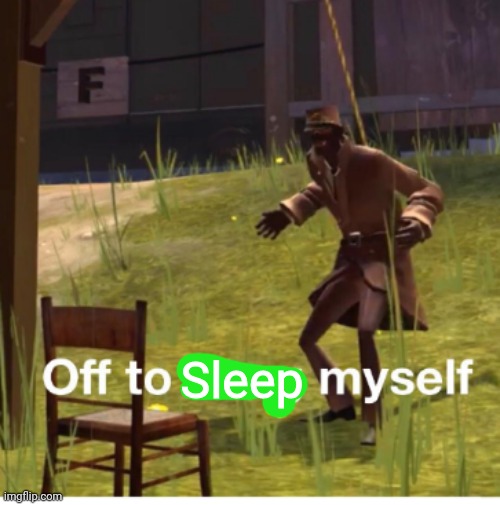 Off to hang myself! | Sleep | image tagged in off to hang myself | made w/ Imgflip meme maker
