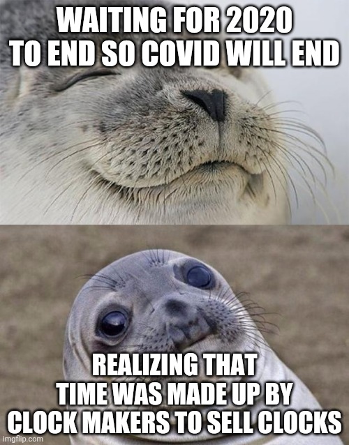 Short Satisfaction VS Truth | WAITING FOR 2020 TO END SO COVID WILL END; REALIZING THAT TIME WAS MADE UP BY CLOCK MAKERS TO SELL CLOCKS | image tagged in memes,short satisfaction vs truth | made w/ Imgflip meme maker