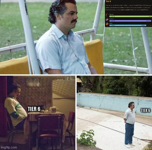 Sad Pablo Escobar Meme | TIER 6; TIER 6 | image tagged in memes,sad pablo escobar | made w/ Imgflip meme maker