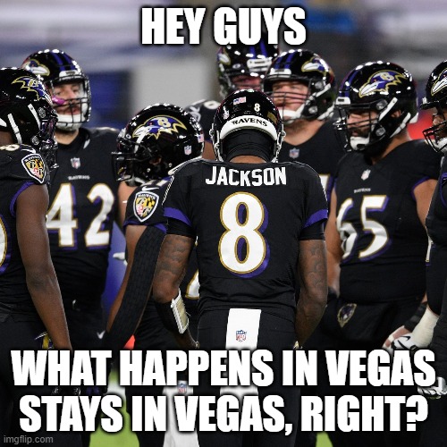 Raiders |  HEY GUYS; WHAT HAPPENS IN VEGAS STAYS IN VEGAS, RIGHT? | image tagged in raiders | made w/ Imgflip meme maker