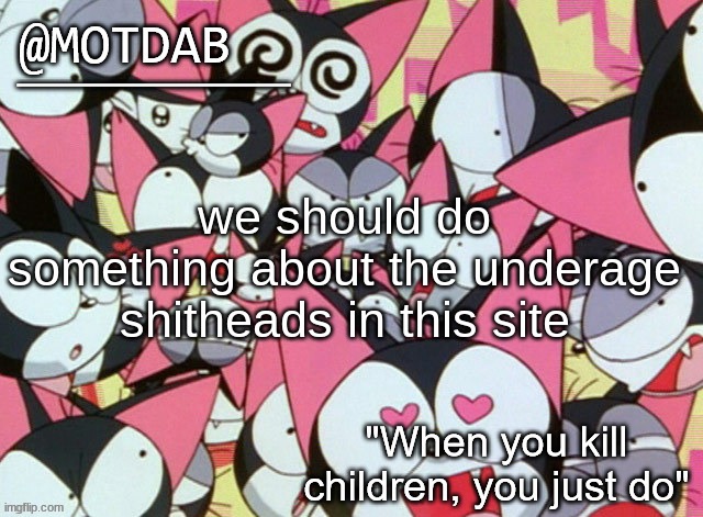 all they do is start shitty arguments just because they have no humor | we should do something about the underage shitheads in this site | image tagged in motdab announcement template | made w/ Imgflip meme maker