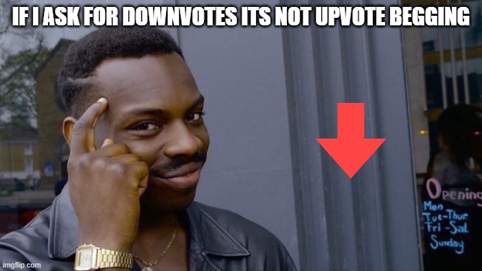See not upvote begging | IF I ASK FOR DOWNVOTES ITS NOT UPVOTE BEGGING | image tagged in memes,roll safe think about it | made w/ Imgflip meme maker