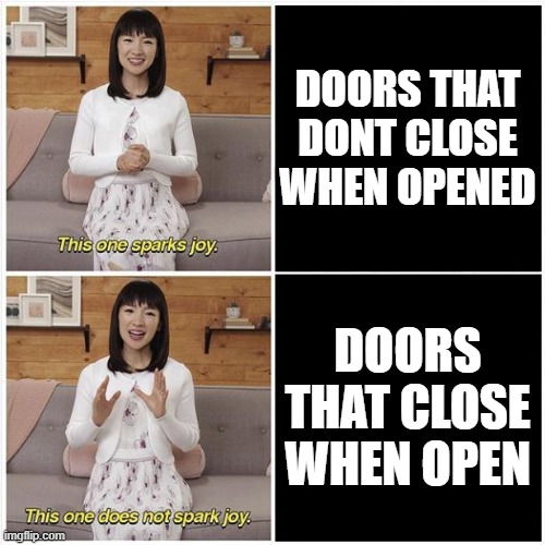 i hate those kind of doors | DOORS THAT DONT CLOSE WHEN OPENED; DOORS THAT CLOSE WHEN OPEN | image tagged in marie kondo spark joy | made w/ Imgflip meme maker