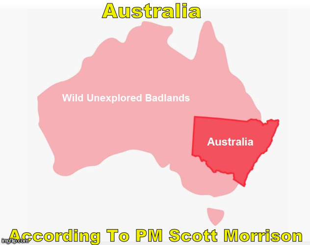PM Scott Morrison's View Of Australia | Australia; According To PM Scott Morrison | image tagged in scomo,scottyfrommarketing | made w/ Imgflip meme maker