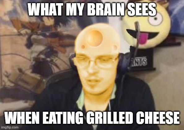 hey that rhymes [PLZZZZZZ LET ME POST THIS] (Mod note: dang it does rhyme) |  WHAT MY BRAIN SEES; WHEN EATING GRILLED CHEESE | image tagged in badcheesehalo | made w/ Imgflip meme maker