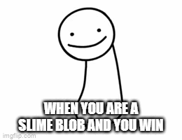 oh im a slime blob yes im a slime blob | WHEN YOU ARE A SLIME BLOB AND YOU WIN | image tagged in gifs,dream smp,funny memes | made w/ Imgflip video-to-gif maker