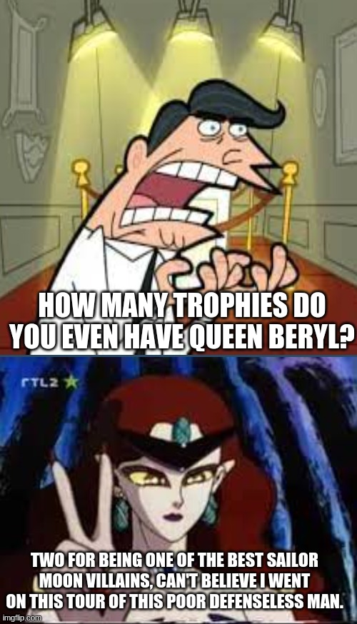 Timmy's dad asking Queen Beryl how many trophies does she have | HOW MANY TROPHIES DO YOU EVEN HAVE QUEEN BERYL? TWO FOR BEING ONE OF THE BEST SAILOR MOON VILLAINS, CAN'T BELIEVE I WENT ON THIS TOUR OF THIS POOR DEFENSELESS MAN. | image tagged in memes,sailor moon,timmy's dad | made w/ Imgflip meme maker