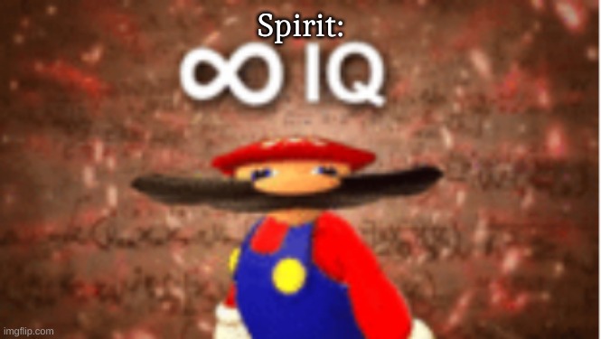 Infinite IQ | Spirit: | image tagged in infinite iq | made w/ Imgflip meme maker