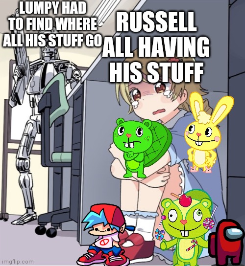 Russell hides from lumpy with his stuff Again | LUMPY HAD TO FIND WHERE ALL HIS STUFF GO; RUSSELL ALL HAVING HIS STUFF | image tagged in anime girl hiding from terminator | made w/ Imgflip meme maker
