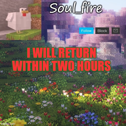Soul_fires minecraft temp ty yachi | I WILL RETURN WITHIN TWO HOURS | image tagged in soul_fires minecraft temp ty yachi | made w/ Imgflip meme maker