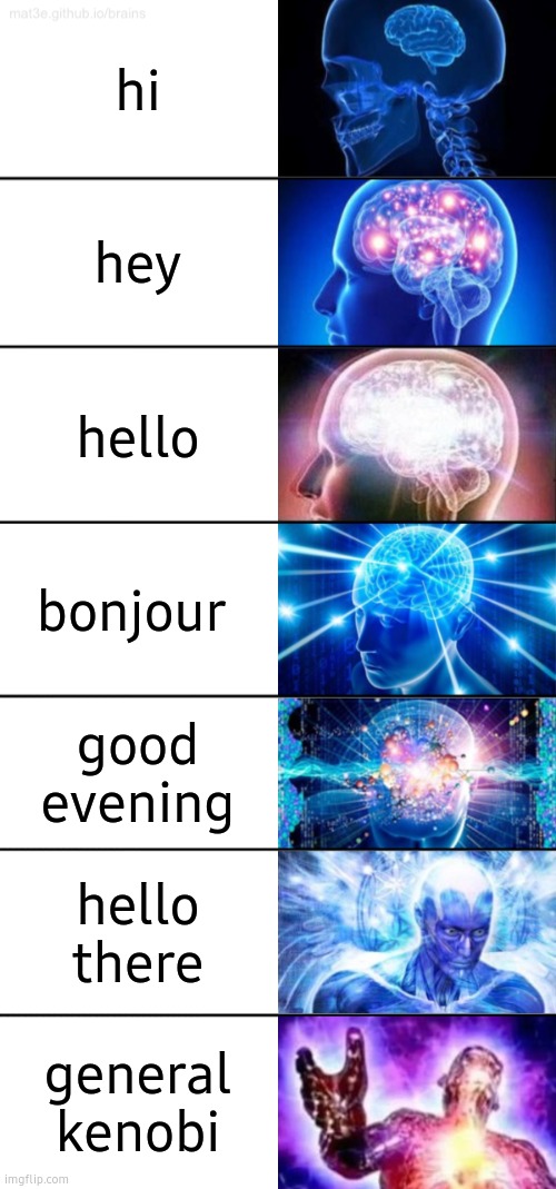 big brain time | hi; hey; hello; bonjour; good evening; hello there; general kenobi | image tagged in 7-tier expanding brain | made w/ Imgflip meme maker