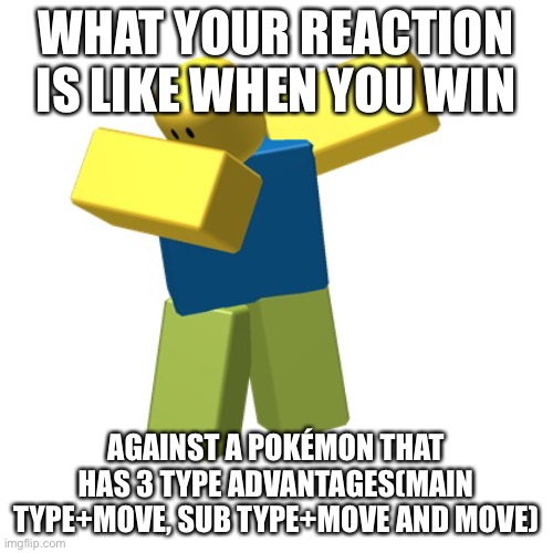 MWAHAHAHAHA | WHAT YOUR REACTION IS LIKE WHEN YOU WIN; AGAINST A POKÉMON THAT HAS 3 TYPE ADVANTAGES(MAIN TYPE+MOVE, SUB TYPE+MOVE AND MOVE) | image tagged in roblox dab,victory,pokemon,pokemon battle | made w/ Imgflip meme maker