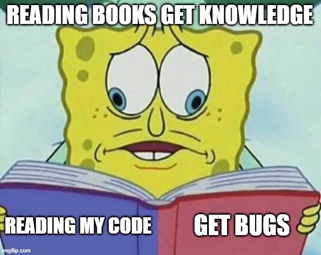 Read my code and get bugs | READING BOOKS GET KNOWLEDGE; GET BUGS; READING MY CODE | image tagged in cross eyed spongebob | made w/ Imgflip meme maker