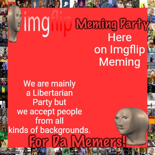 We are Centrist but we don't mind if you're left or right. | Here on Imgflip Meming; We are mainly a Libertarian Party but we accept people from all kinds of backgrounds. | image tagged in imgflip meming party announcement | made w/ Imgflip meme maker