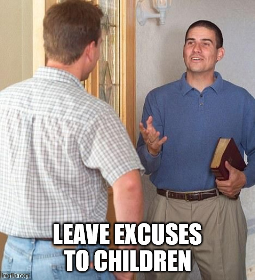 Excuse me sir | LEAVE EXCUSES TO CHILDREN | image tagged in excuse me sir | made w/ Imgflip meme maker