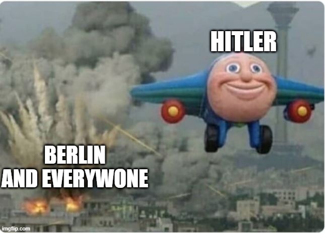 Hitler in ww2 when allies got to berlin | HITLER; BERLIN AND EVERYWONE | image tagged in flying away from chaos | made w/ Imgflip meme maker