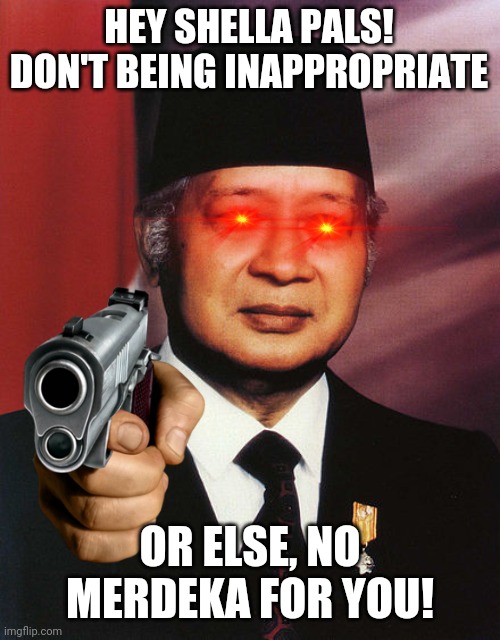 Message to Shella Pals | HEY SHELLA PALS! DON'T BEING INAPPROPRIATE; OR ELSE, NO MERDEKA FOR YOU! | image tagged in suharto,shella pals,indonesia,papa louie pals,flipline,president | made w/ Imgflip meme maker