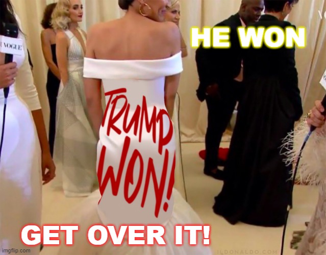 HE WON; GET OVER IT! | HE WON; GET OVER IT! | image tagged in donald trump | made w/ Imgflip meme maker