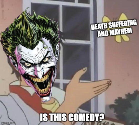 Joker's idea for comedy | DEATH SUFFERING AND MAYHEM; IS THIS COMEDY? | image tagged in joker,funny,meme | made w/ Imgflip meme maker