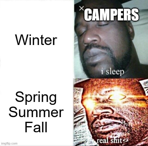 Sleeping Shaq | CAMPERS; Winter; Spring
Summer
Fall | image tagged in memes,sleeping shaq | made w/ Imgflip meme maker