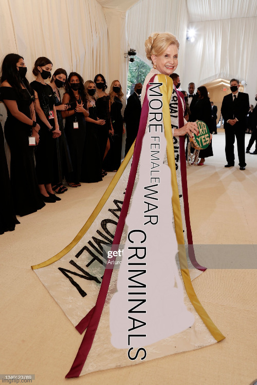 This performative shit makes me want to vomit |  MORE; FEMALE; WAR; CRIMINALS | image tagged in metgala,politics,shihtlibs | made w/ Imgflip meme maker