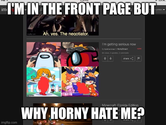 We did it boys | I'M IN THE FRONT PAGE BUT; WHY HORNY HATE ME? | made w/ Imgflip meme maker