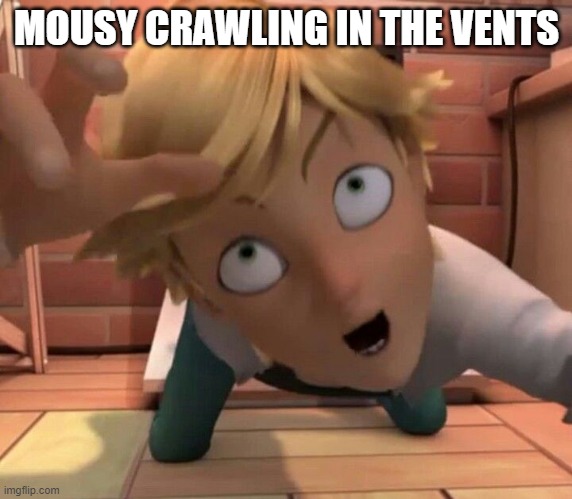 MOUSY CRAWLING IN THE VENTS | image tagged in gaming | made w/ Imgflip meme maker