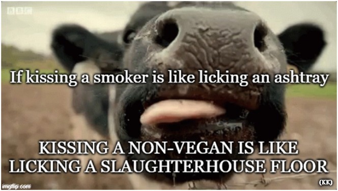 Kissing | (KK) | image tagged in vegan,slaughter,meat,dairy,hamburger,kiss | made w/ Imgflip meme maker
