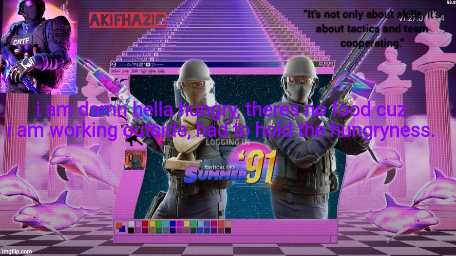 Akifhaziq critical ops summer '91 template | i am damn hella hungry, theres no food cuz i am working outside, had to hold the hungryness. | image tagged in akifhaziq critical ops summer '91 template | made w/ Imgflip meme maker