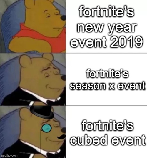 Fancy pooh | fortnite's new year event 2019; fortnite's season x event; fortnite's cubed event | image tagged in fancy pooh | made w/ Imgflip meme maker