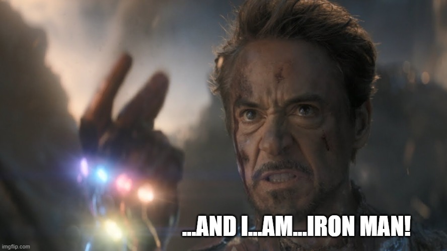 ...and I...am...Iron Man! | ...AND I...AM...IRON MAN! | image tagged in and i am iron man | made w/ Imgflip meme maker