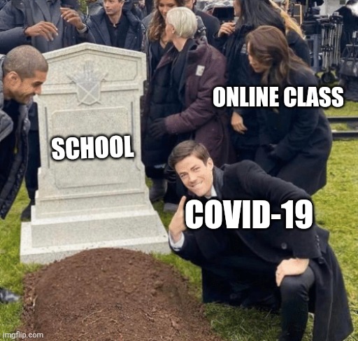 Online classes | ONLINE CLASS; SCHOOL; COVID-19 | image tagged in grant gustin over grave | made w/ Imgflip meme maker