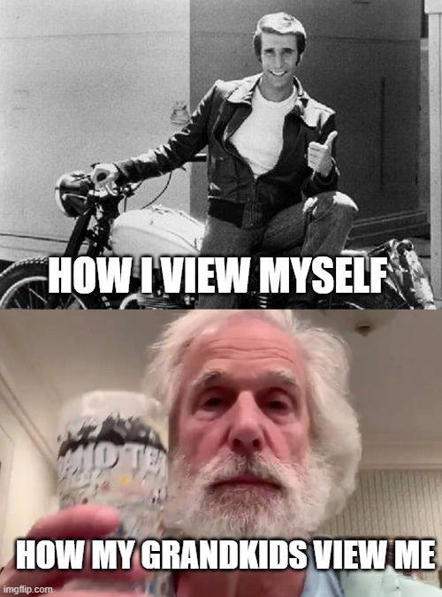 Fonzie Fonzy | HOW I VIEW MYSELF; HOW MY GRANDKIDS VIEW ME | image tagged in the fonz,fonzy,henry winkler,motorcycle,cool,fonzie | made w/ Imgflip meme maker