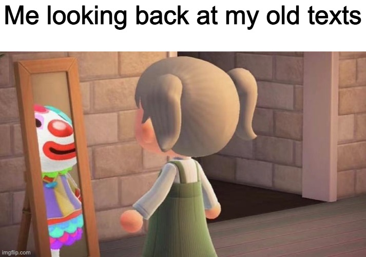 cringe | Me looking back at my old texts | image tagged in clown,memes,animal crossing | made w/ Imgflip meme maker