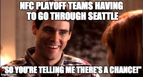 NFC PLAYOFF TEAMS HAVING TO GO THROUGH SEATTLE "SO YOU'RE TELLING ME THERE'S A CHANCE!" | made w/ Imgflip meme maker