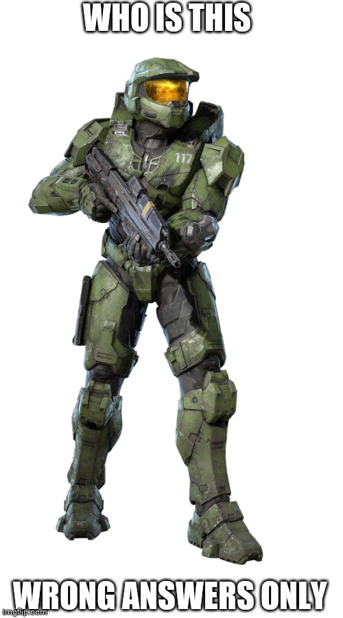 WHO IS THIS; WRONG ANSWERS ONLY | image tagged in master chief,halo,gaming,memes | made w/ Imgflip meme maker