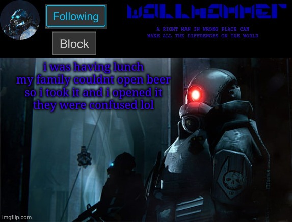 wallhammer | i was having lunch
my family couldnt open beer
so i took it and i opened it
they were confused lol | image tagged in wallhammer | made w/ Imgflip meme maker