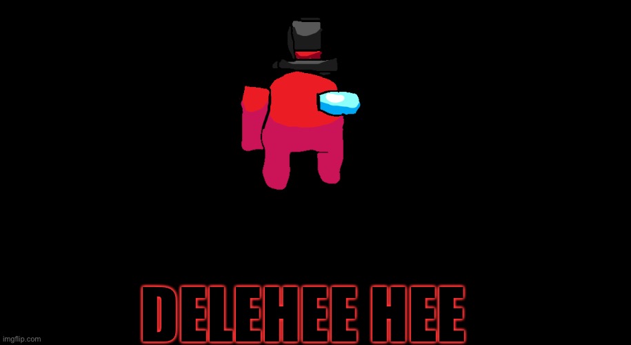 deleted_official among us oc | DELEHEE HEE | image tagged in deleted_official among us oc | made w/ Imgflip meme maker