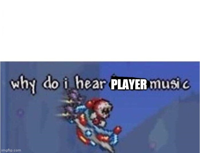 why do i hear boss music | PLAYER | image tagged in why do i hear boss music | made w/ Imgflip meme maker