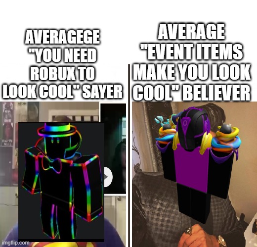 Average Fan vs Average Enjoyer | AVERAGE "EVENT ITEMS MAKE YOU LOOK COOL" BELIEVER; AVERAGEGE "YOU NEED ROBUX TO LOOK COOL" SAYER | image tagged in average fan vs average enjoyer,roblox,roblox meme,avatar,robux | made w/ Imgflip meme maker