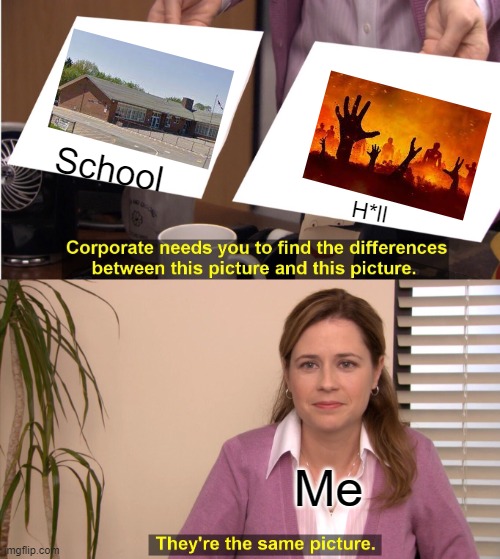 I am sick so no school for me :) | School; H*ll; Me | image tagged in memes,they're the same picture,school sucks,hell | made w/ Imgflip meme maker